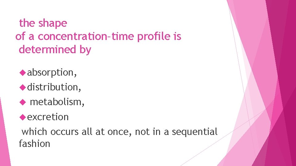 the shape of a concentration–time profile is determined by absorption, distribution, metabolism, excretion which