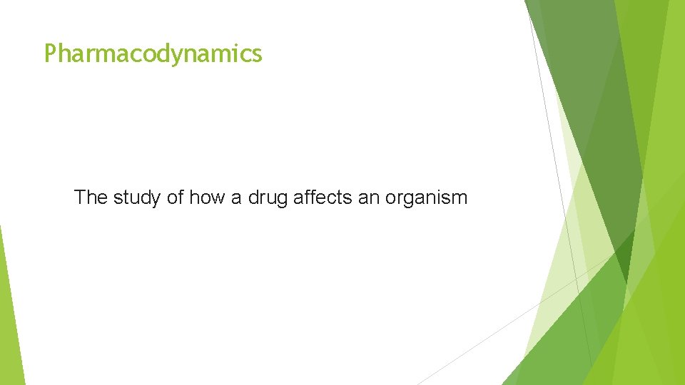 Pharmacodynamics The study of how a drug affects an organism 
