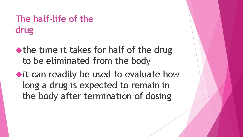 The half-life of the drug the time it takes for half of the drug