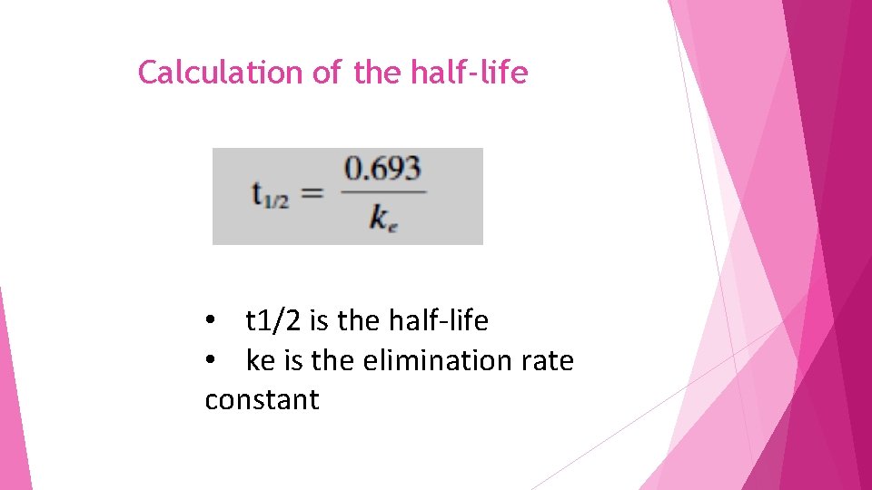 Calculation of the half-life • t 1/2 is the half-life • ke is the