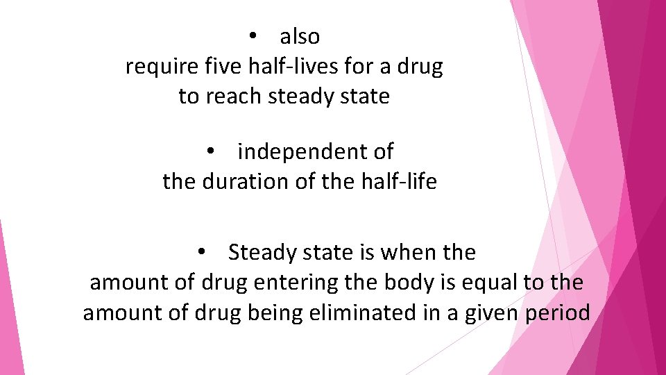  • also require five half-lives for a drug to reach steady state •