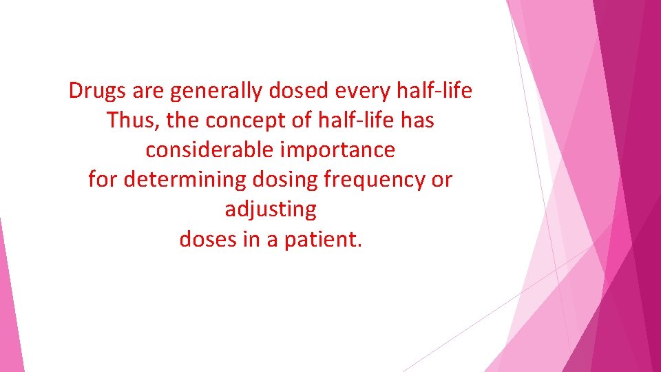 Drugs are generally dosed every half-life Thus, the concept of half-life has considerable importance