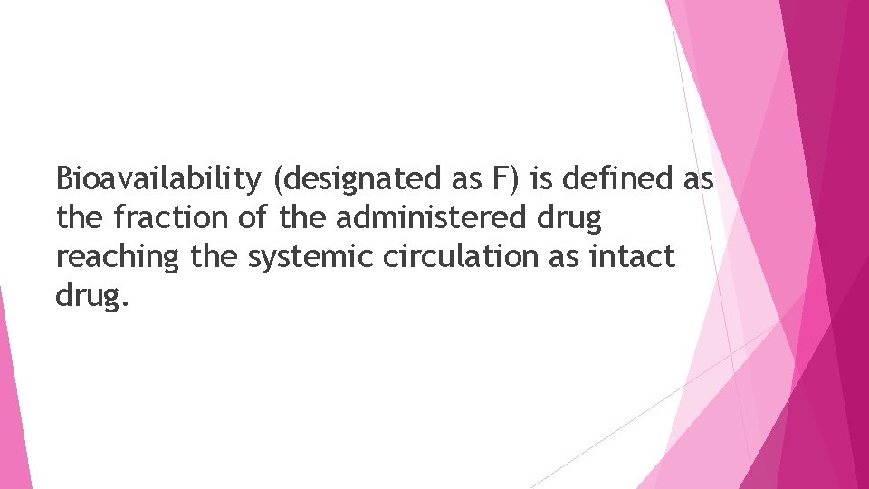 Bioavailability (designated as F) is defined as the fraction of the administered drug reaching