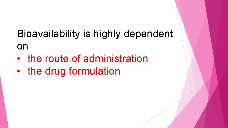 Bioavailability is highly dependent on • the route of administration • the drug formulation