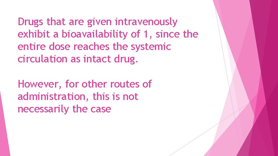 Drugs that are given intravenously exhibit a bioavailability of 1, since the entire dose