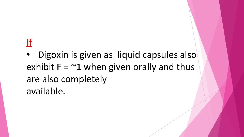 If • Digoxin is given as liquid capsules also exhibit F = ~1 when