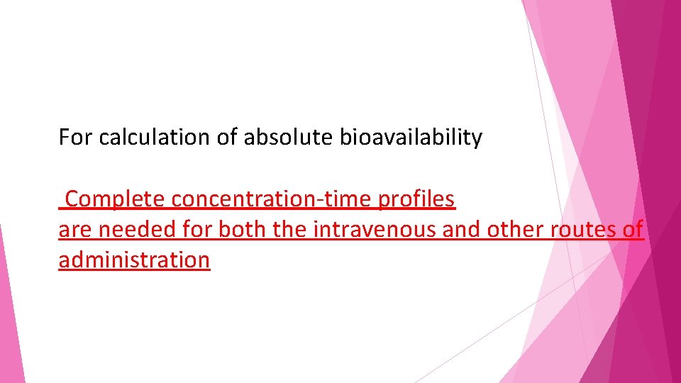 For calculation of absolute bioavailability Complete concentration-time profiles are needed for both the intravenous