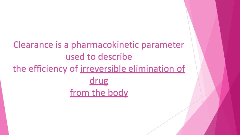Clearance is a pharmacokinetic parameter used to describe the efficiency of irreversible elimination of