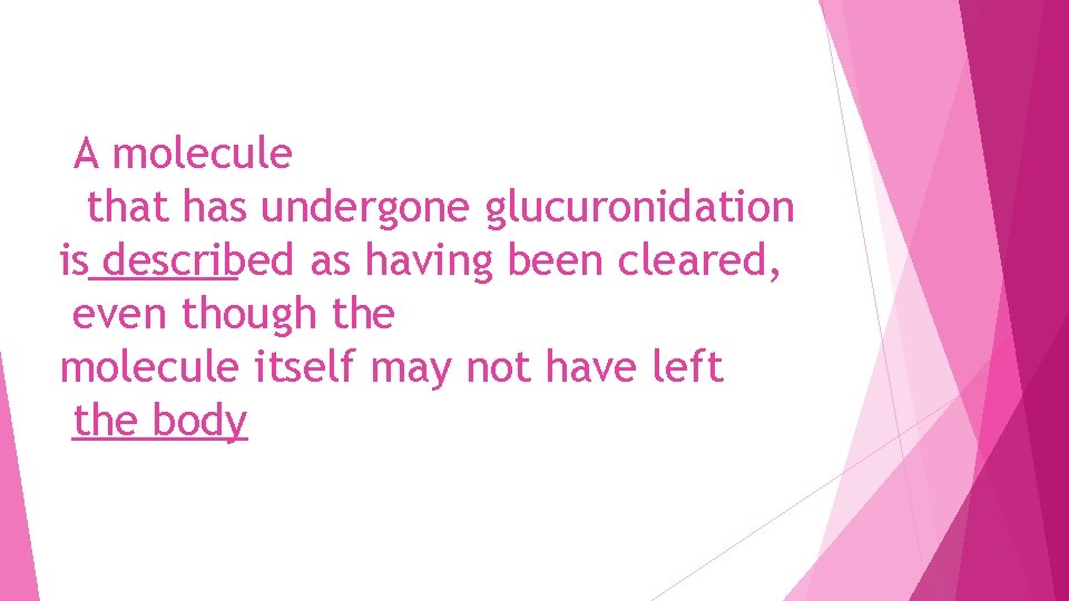 A molecule that has undergone glucuronidation is described as having been cleared, even though