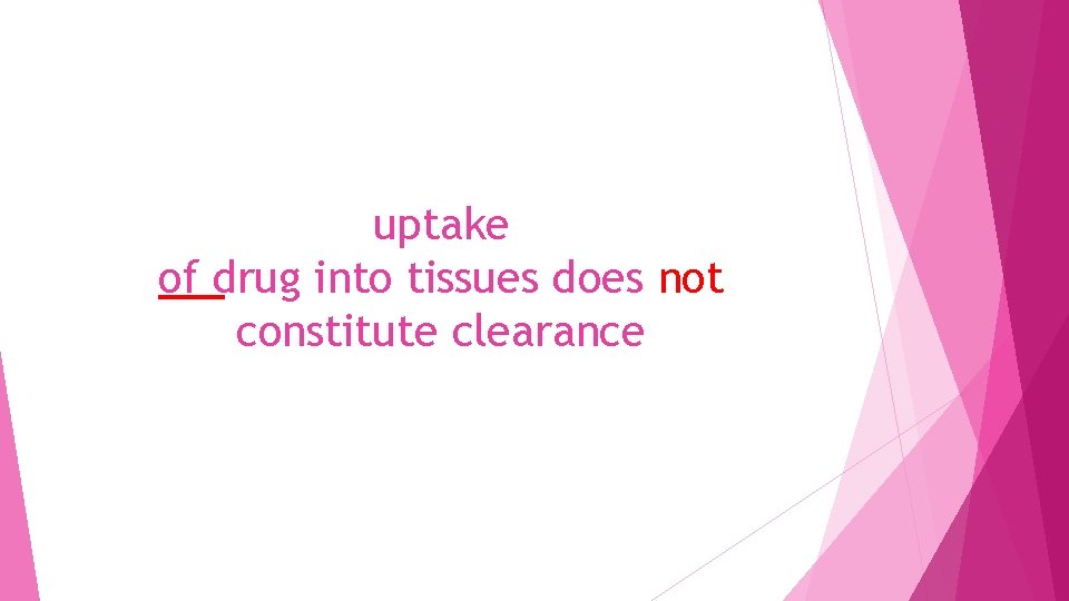 uptake of drug into tissues does not constitute clearance 