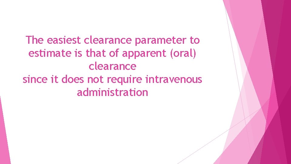 The easiest clearance parameter to estimate is that of apparent (oral) clearance since it
