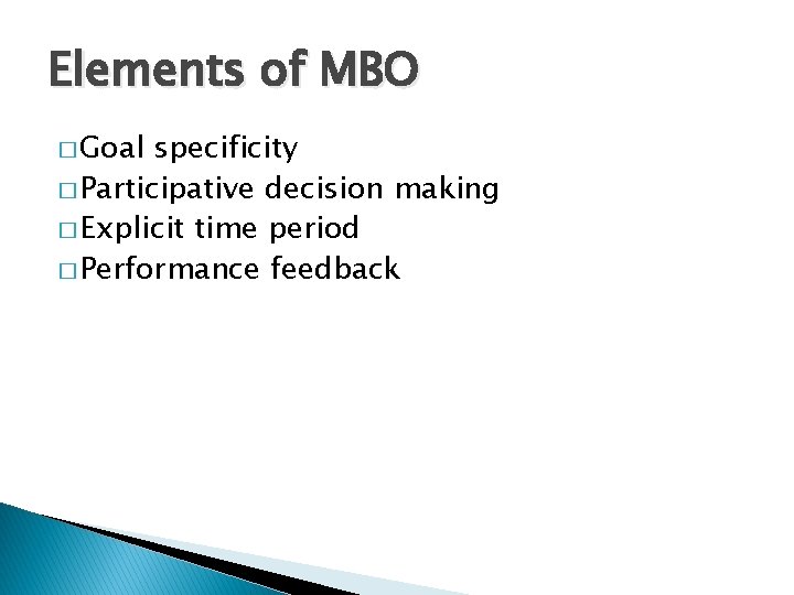 Elements of MBO � Goal specificity � Participative decision making � Explicit time period