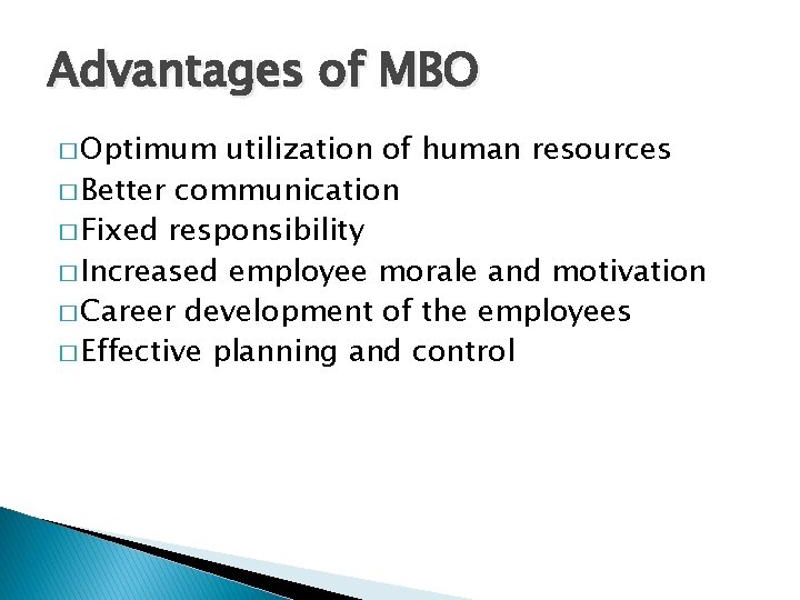Advantages of MBO � Optimum utilization of human resources � Better communication � Fixed