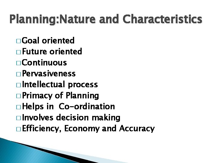 Planning: Nature and Characteristics � Goal oriented � Future oriented � Continuous � Pervasiveness