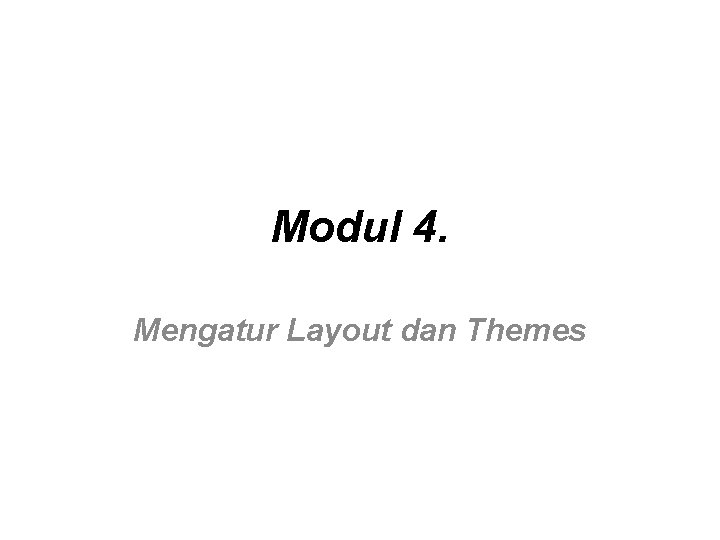Modul 4 Mengatur Layout dan Themes Memilih Dan