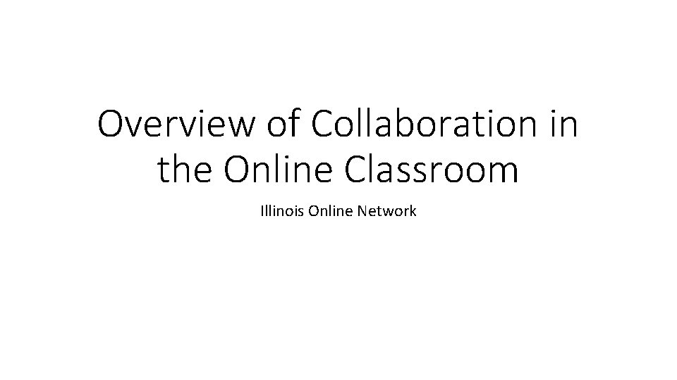 Overview of Collaboration in the Online Classroom Illinois