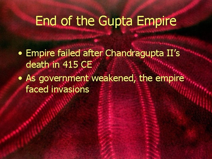 End of the Gupta Empire • Empire failed after Chandragupta II’s death in 415