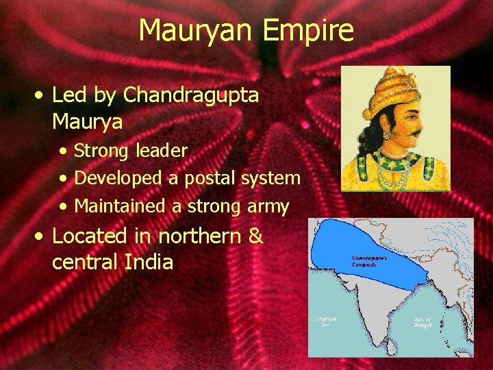 Mauryan Empire • Led by Chandragupta Maurya • Strong leader • Developed a postal