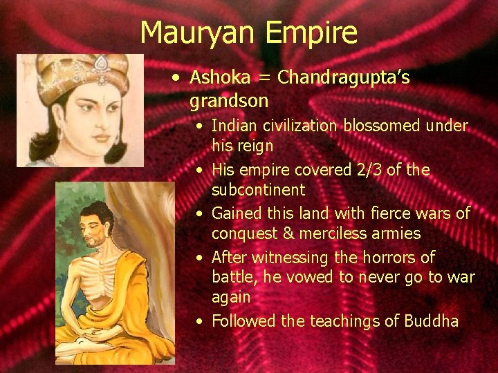 Mauryan Empire • Ashoka = Chandragupta’s grandson • Indian civilization blossomed under his reign