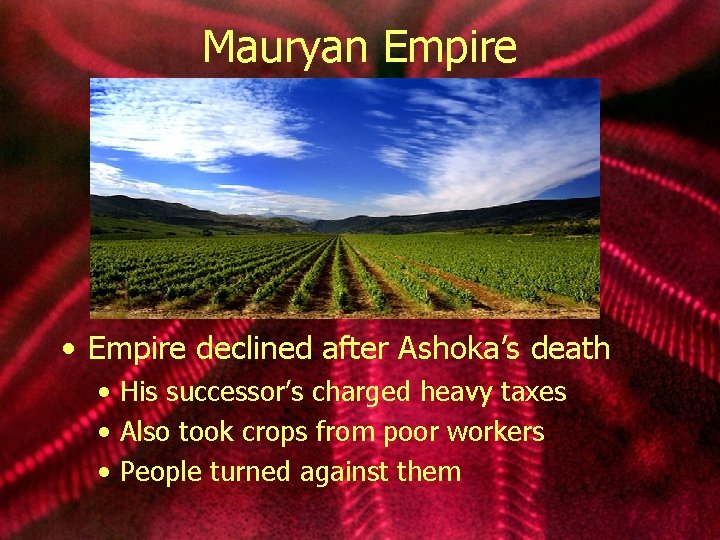 Mauryan Empire • Empire declined after Ashoka’s death • His successor’s charged heavy taxes
