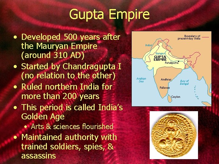 Gupta Empire • Developed 500 years after the Mauryan Empire (around 310 AD) •