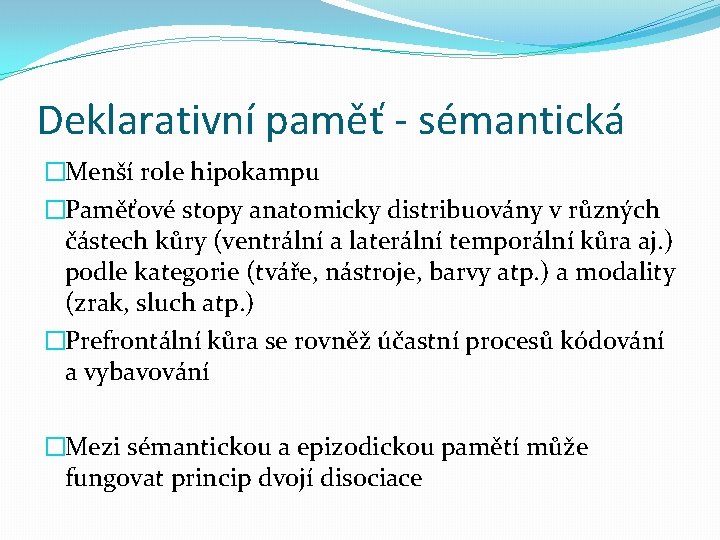 Deklarativní paměť - sémantická �Menší role hipokampu �Paměťové stopy anatomicky distribuovány v různých částech
