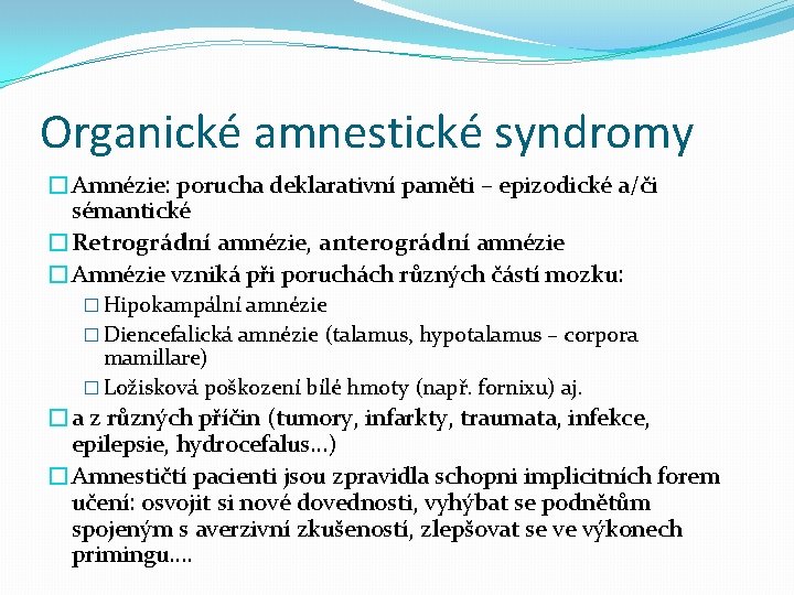 Organické amnestické syndromy �Amnézie: porucha deklarativní paměti – epizodické a/či sémantické �Retrográdní amnézie, anterográdní