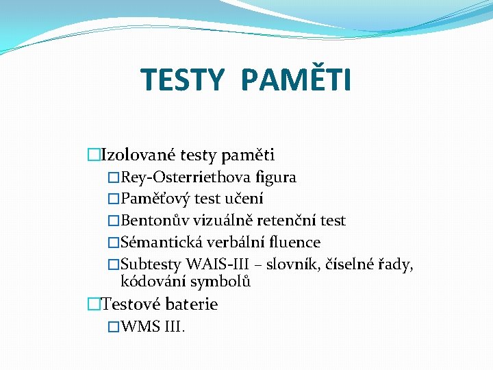 TESTY PAMĚTI �Izolované testy paměti �Rey-Osterriethova figura �Paměťový test učení �Bentonův vizuálně retenční test