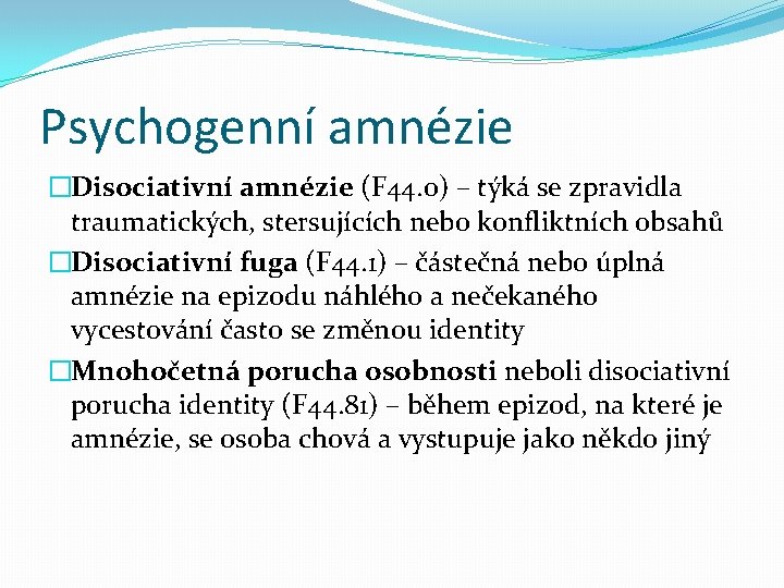 Psychogenní amnézie �Disociativní amnézie (F 44. 0) – týká se zpravidla traumatických, stersujících nebo