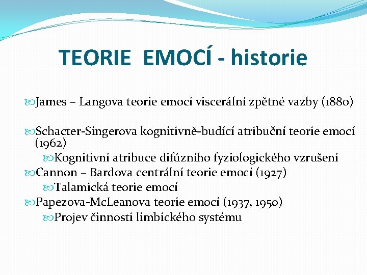 TEORIE EMOCÍ - historie James – Langova teorie emocí viscerální zpětné vazby (1880) Schacter-Singerova