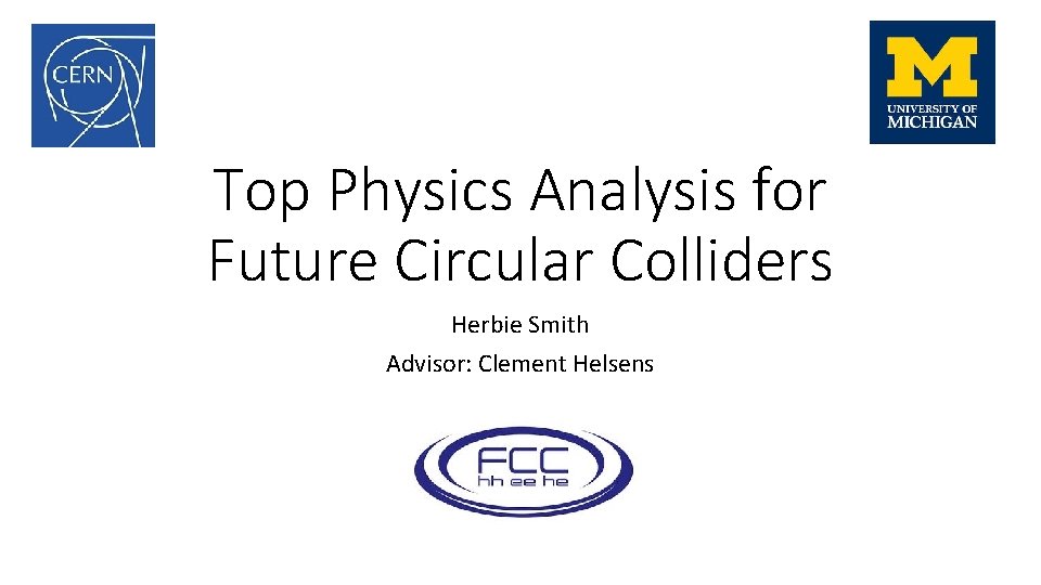 Top Physics Analysis for Future Circular Colliders Herbie Smith Advisor: Clement Helsens 