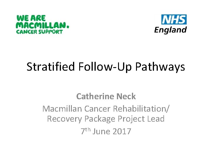 Stratified Follow-Up Pathways Catherine Neck Macmillan Cancer Rehabilitation/ Recovery Package Project Lead 7 th