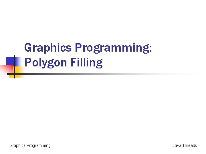 Graphics Programming: Polygon Filling Graphics Programming Java Threads 