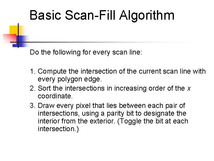 Basic Scan-Fill Algorithm Do the following for every scan line: 1. Compute the intersection