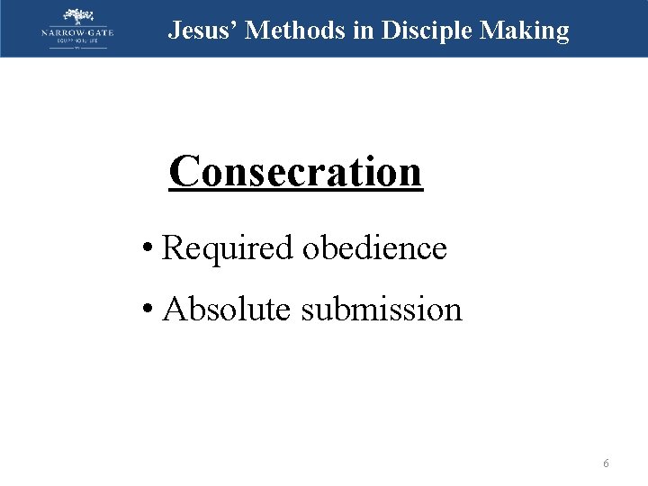 Jesus’ Methods in Disciple Making Consecration • Required obedience • Absolute submission 6 