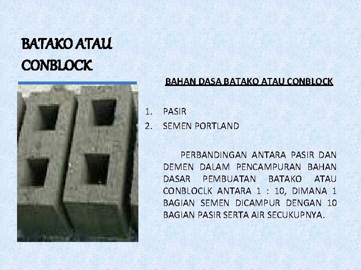 BATAKO ATAU CONBLOCK BAHAN DASA BATAKO ATAU CONBLOCK 1. PASIR 2. SEMEN PORTLAND PERBANDINGAN