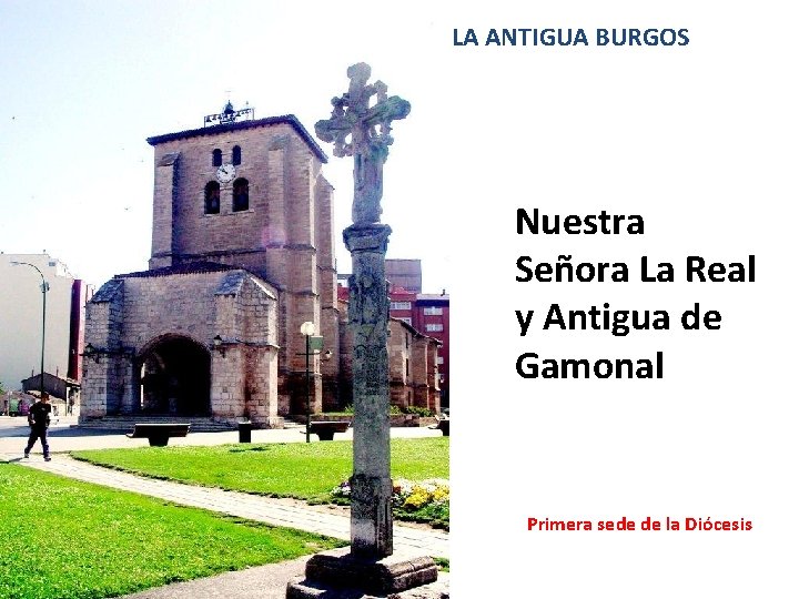 LA ANTIGUA BURGOS Nuestra Señora La Real y Antigua de Gamonal Primera sede de