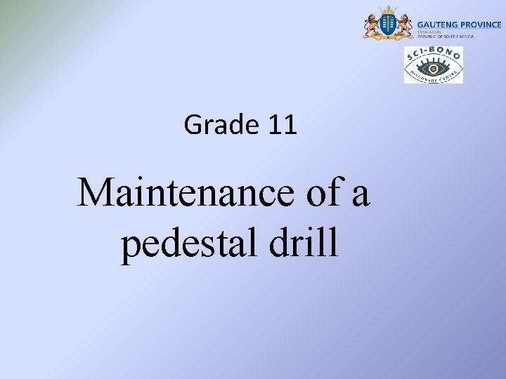 Grade 11 Maintenance of a pedestal drill Grade 11 Maintenance of a pedestal drill