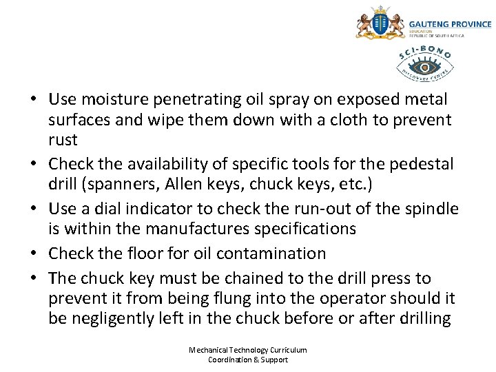 • Use moisture penetrating oil spray on exposed metal surfaces and wipe them • Use moisture penetrating oil spray on exposed metal surfaces and wipe them