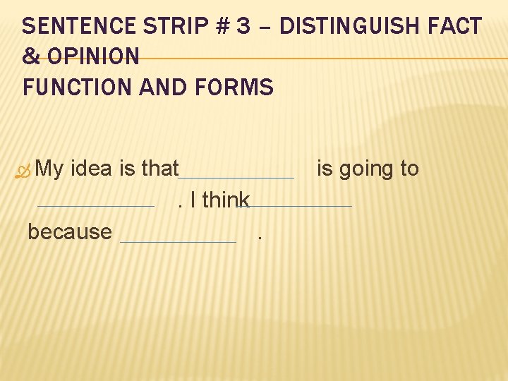 SENTENCE STRIP # 3 – DISTINGUISH FACT & OPINION FUNCTION AND FORMS My idea