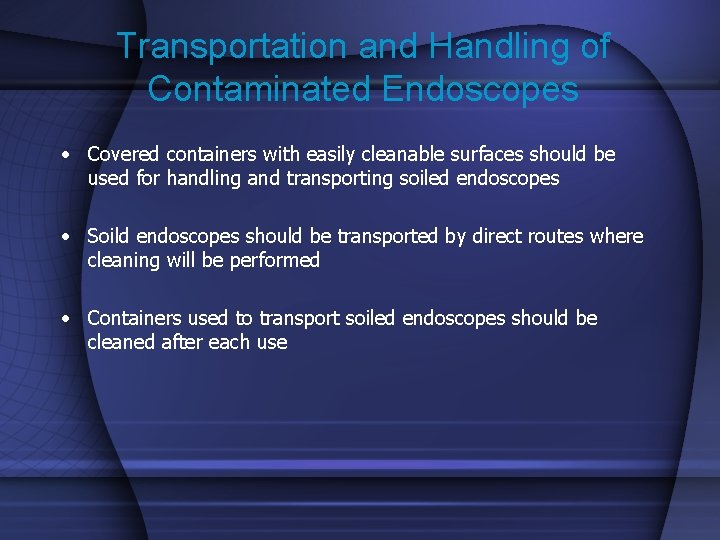 Transportation and Handling of Contaminated Endoscopes • Covered containers with easily cleanable surfaces should