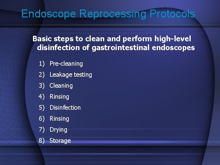 Endoscope Reprocessing Protocols Basic steps to clean and perform high-level disinfection of gastrointestinal endoscopes