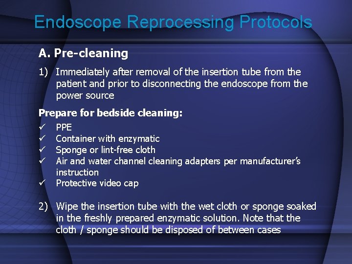 Endoscope Reprocessing Protocols A. Pre-cleaning 1) Immediately after removal of the insertion tube from