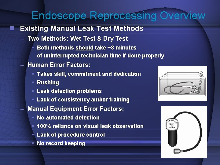 Endoscope Reprocessing Overview n Existing Manual Leak Test Methods – Two Methods: Wet Test