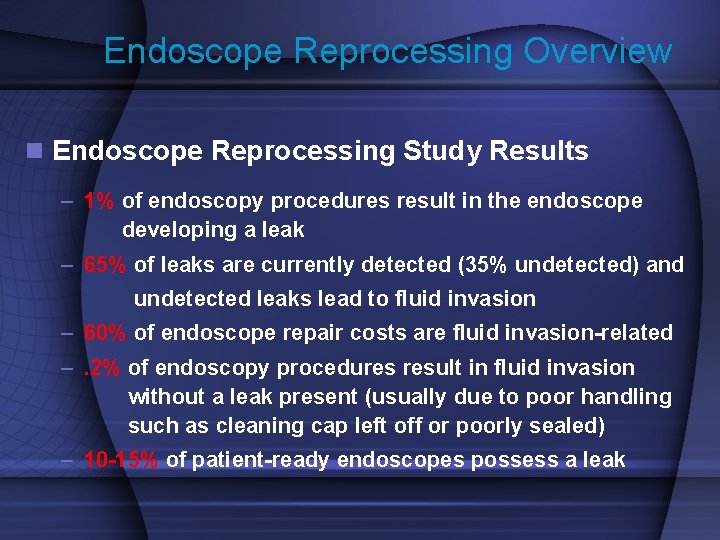 Endoscope Reprocessing Overview n Endoscope Reprocessing Study Results – 1% of endoscopy procedures result