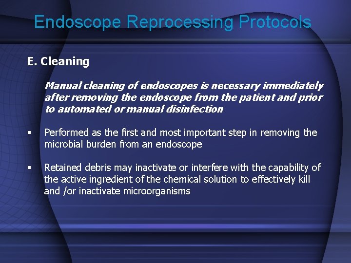Endoscope Reprocessing Protocols E. Cleaning Manual cleaning of endoscopes is necessary immediately after removing