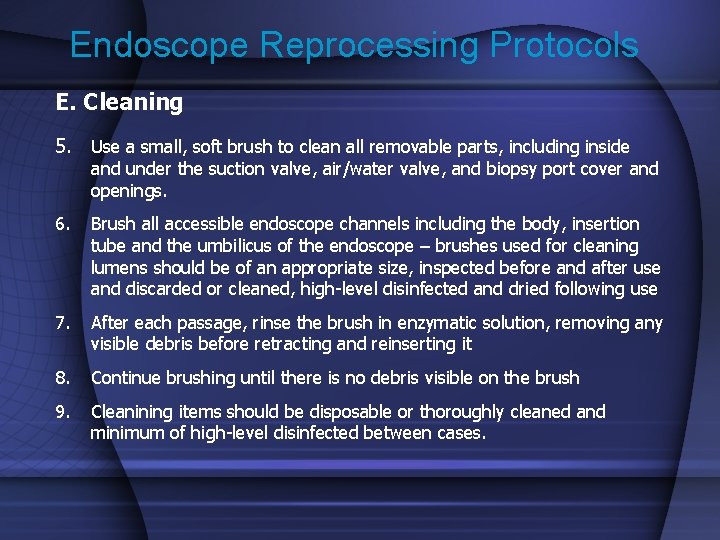 Endoscope Reprocessing Protocols E. Cleaning 5. Use a small, soft brush to clean all