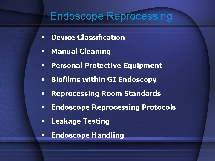 Endoscope Reprocessing § Device Classification § Manual Cleaning § Personal Protective Equipment § Biofilms