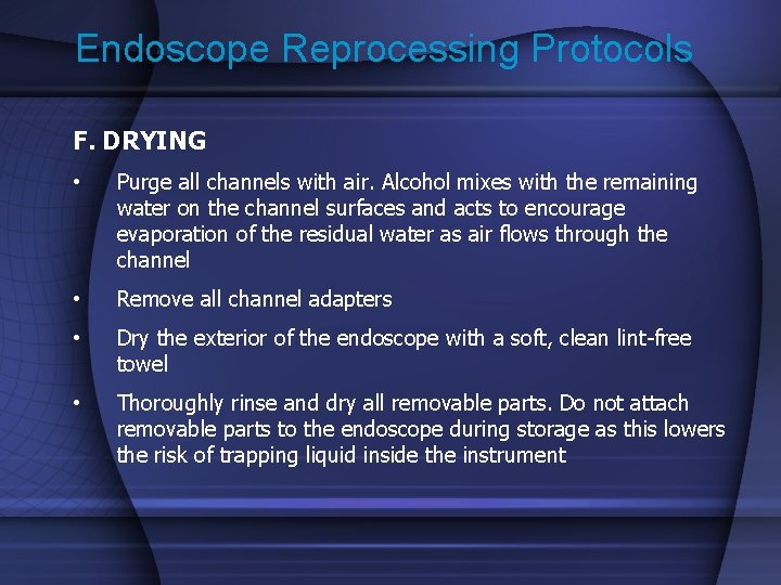 Endoscope Reprocessing Protocols F. DRYING • Purge all channels with air. Alcohol mixes with