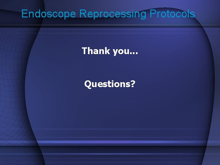 Endoscope Reprocessing Protocols Thank you. . . Questions? 
